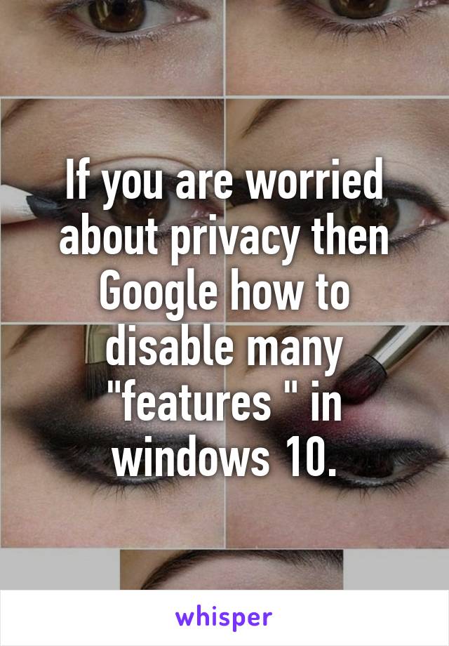 If you are worried about privacy then Google how to disable many "features " in windows 10.