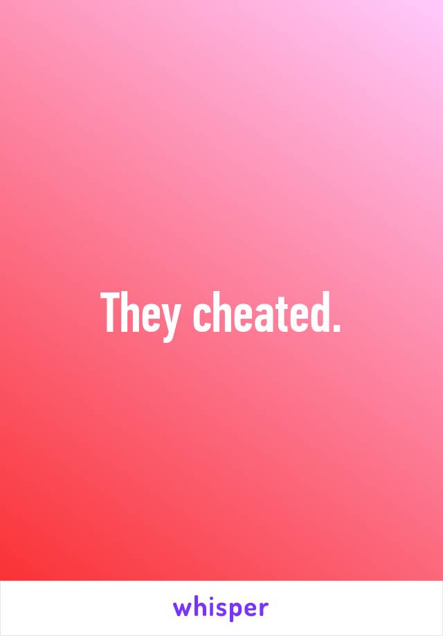 They cheated.