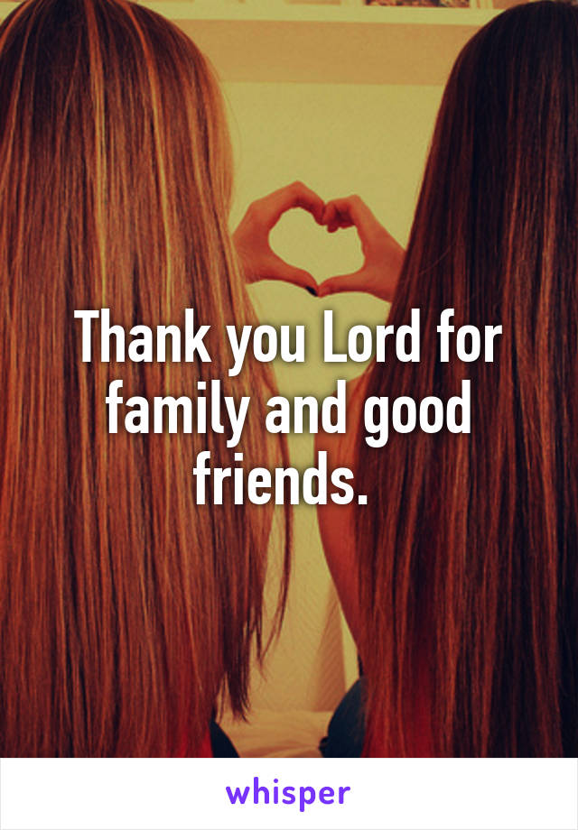 Thank you Lord for family and good friends. 