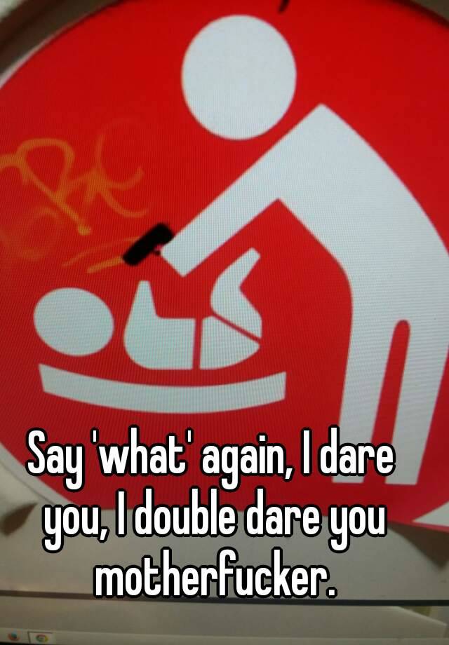 i-dare-you-i-double-dare-you-motherf-ker-9gag