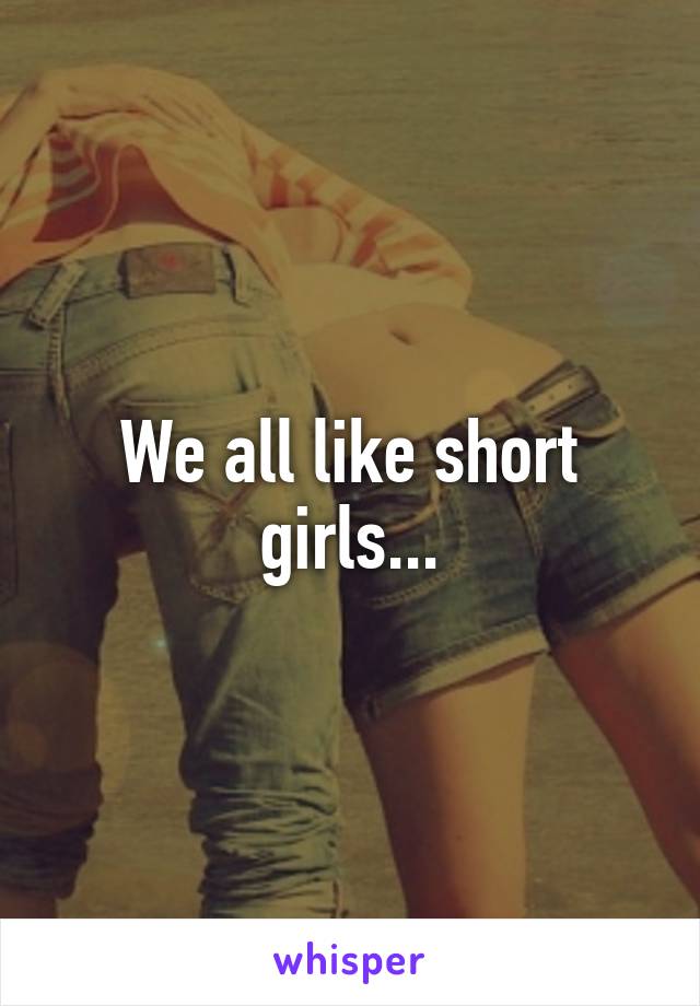 We all like short girls...