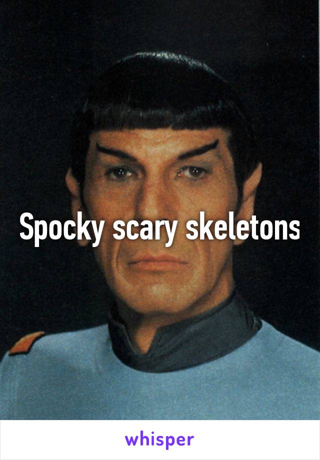 Spocky scary skeletons