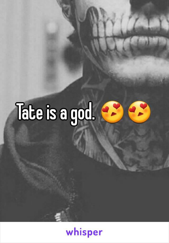 Tate is a god. 😍😍