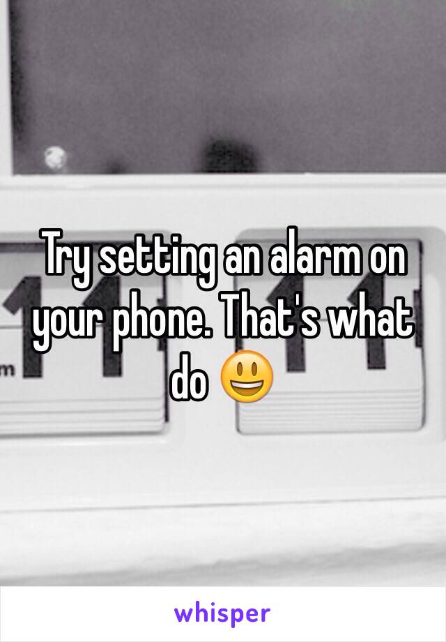 Try setting an alarm on your phone. That's what do 😃