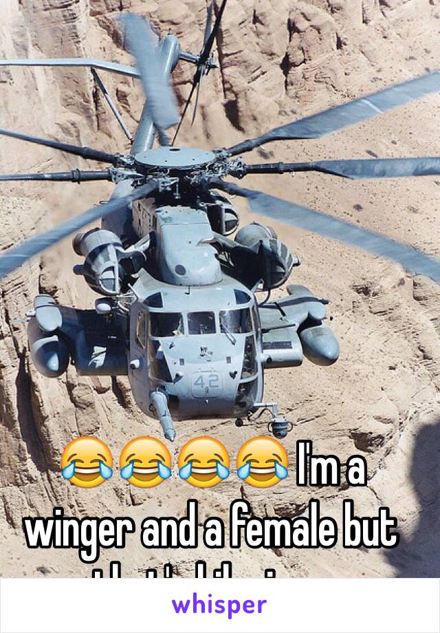 😂😂😂😂 I'm a winger and a female but that's hilarious 