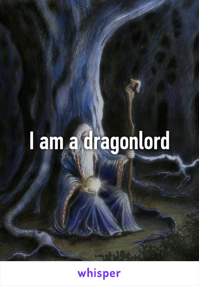 I am a dragonlord