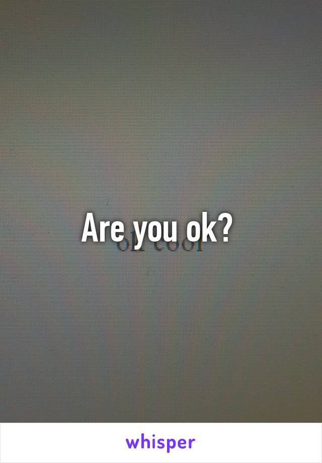 Are you ok? 