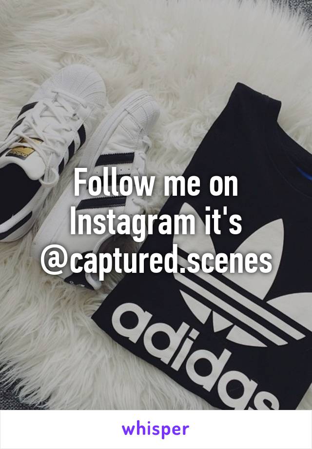 Follow me on Instagram it's @captured.scenes