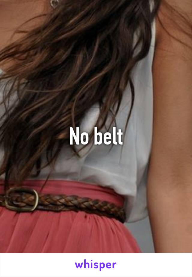 No belt