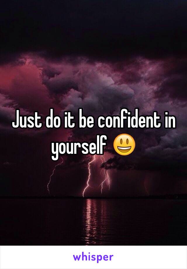 Just do it be confident in yourself 😃