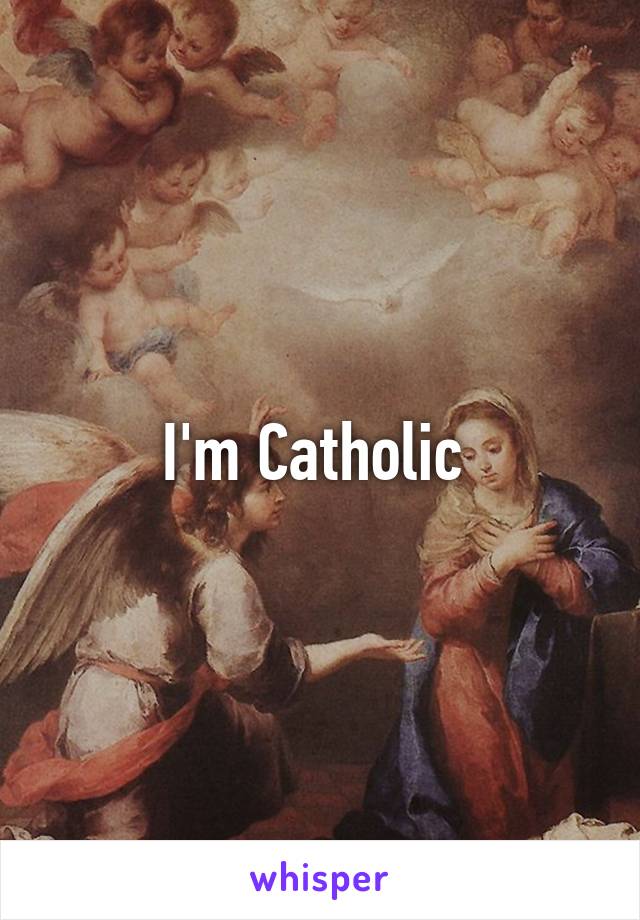 I'm Catholic 