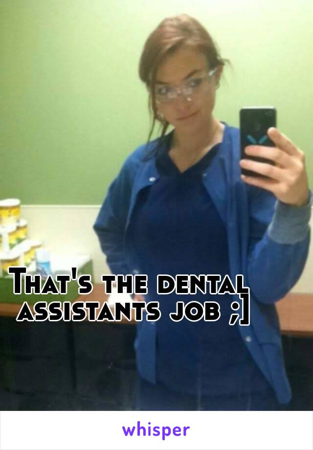 That's the dental assistants job ;]