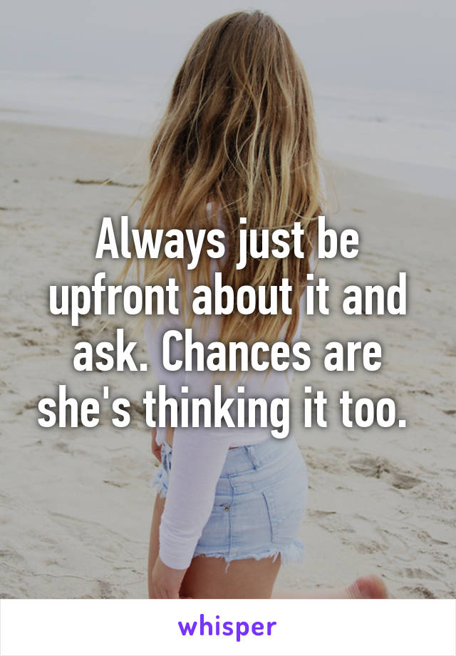 Always just be upfront about it and ask. Chances are she's thinking it too. 