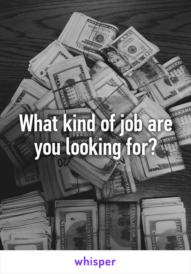 What kind of job are you looking for?