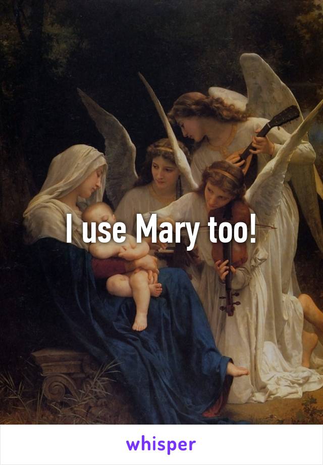 I use Mary too!