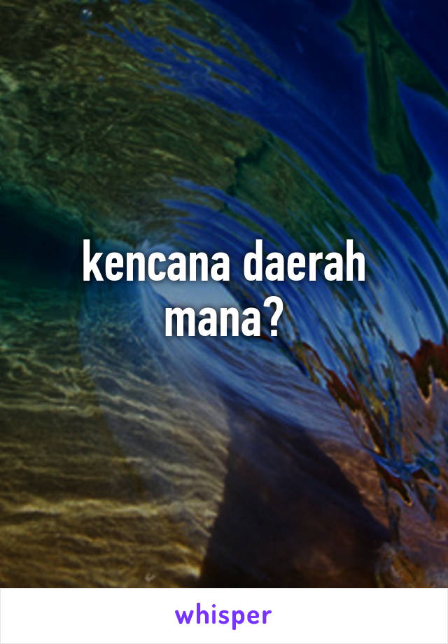 kencana daerah mana?
