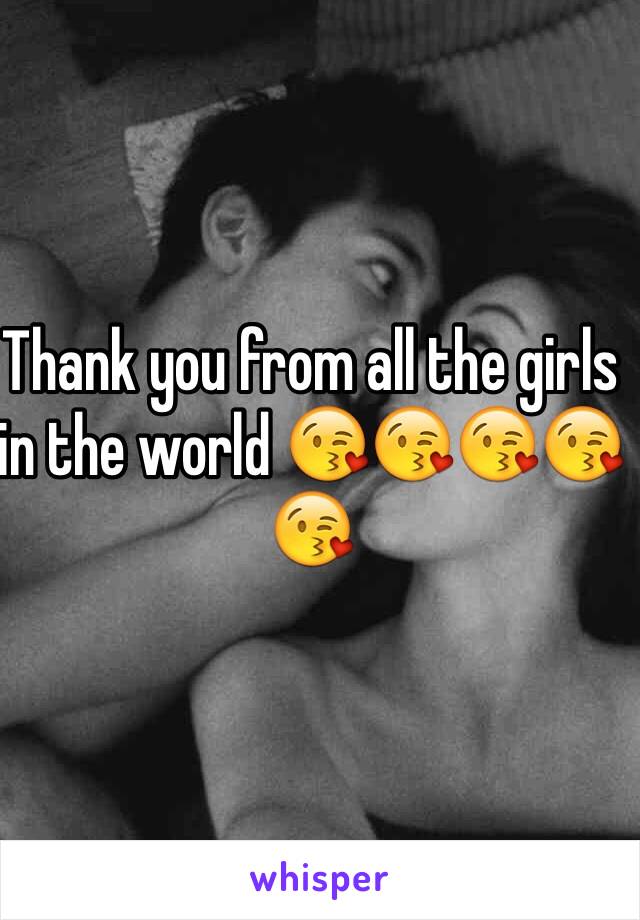 Thank you from all the girls in the world 😘😘😘😘😘