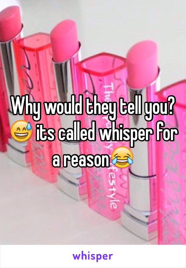 Why would they tell you? 😅 its called whisper for a reason😂