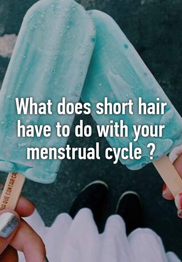 what-does-short-hair-have-to-do-with-your-menstrual-cycle