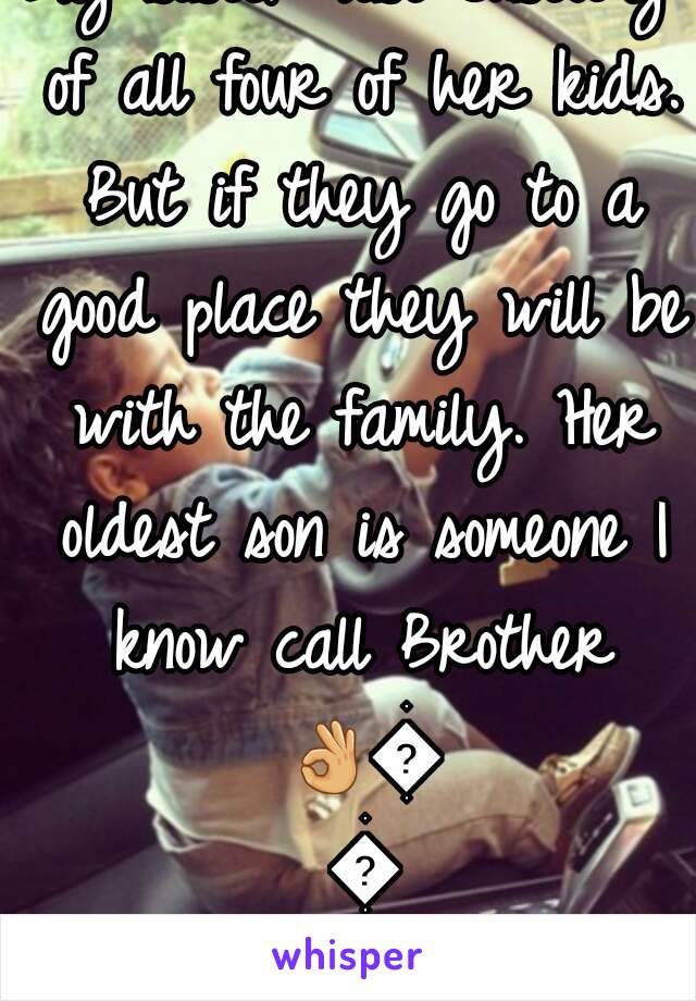 My sister lost custody of all four of her kids. But if they go to a good place they will be with the family. Her oldest son is someone I know call Brother 👌💯💕