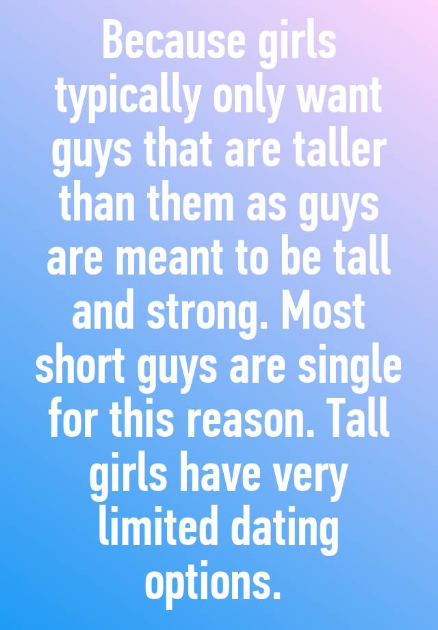 because-girls-typically-only-want-guys-that-are-taller-than-them-as