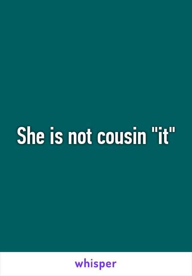 She is not cousin "it"