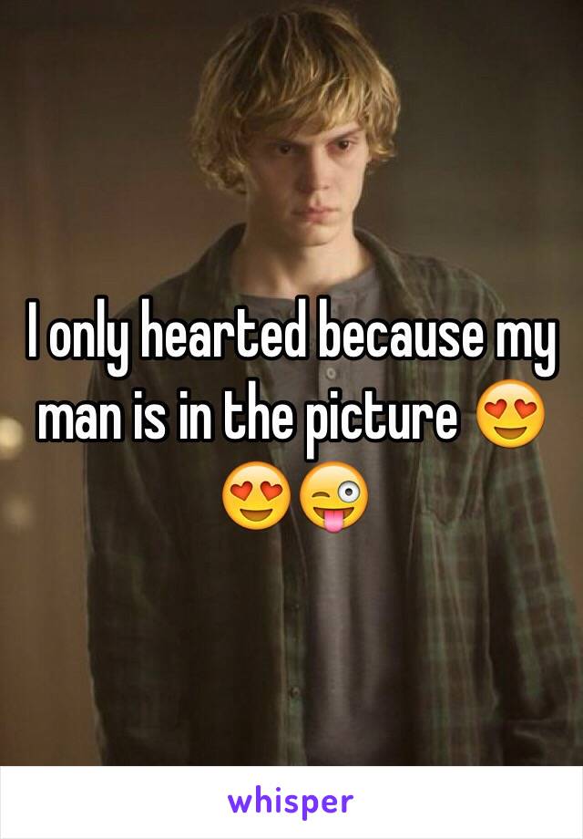 I only hearted because my man is in the picture 😍😍😜