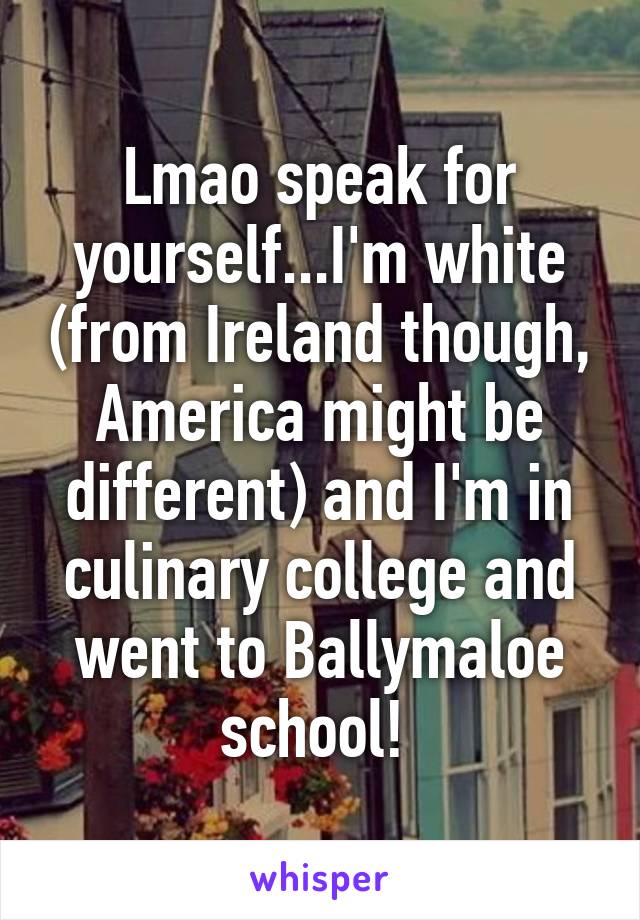 Lmao speak for yourself...I'm white (from Ireland though, America might be different) and I'm in culinary college and went to Ballymaloe school! 