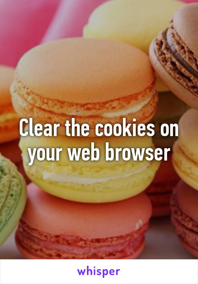 Clear the cookies on your web browser