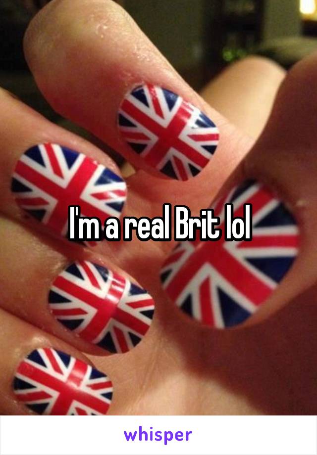 I'm a real Brit lol