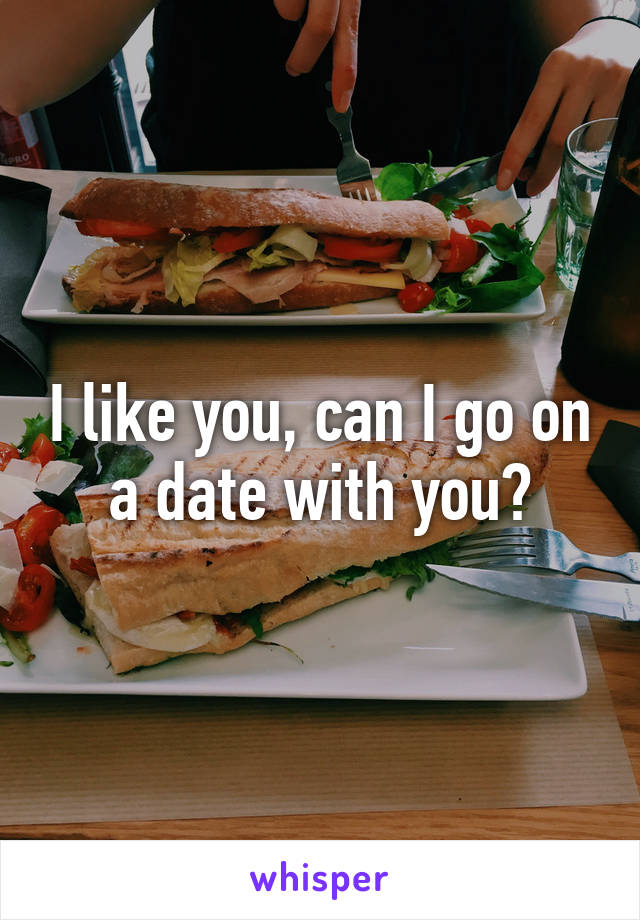 I like you, can I go on a date with you?