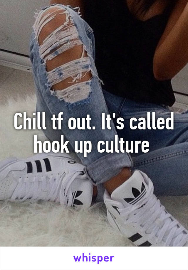 Chill tf out. It's called hook up culture 