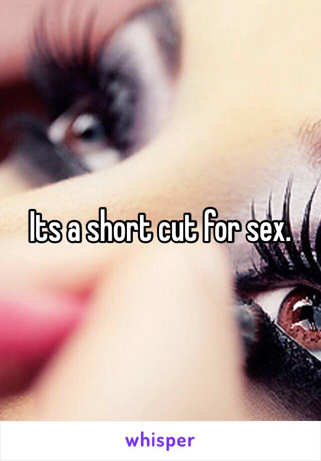 Its a short cut for sex. 