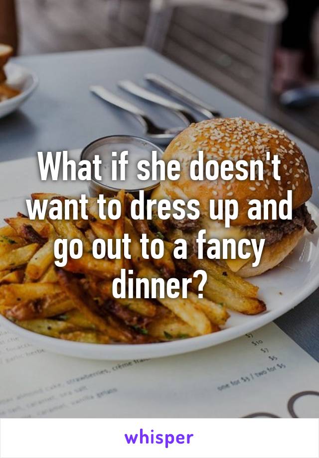 What if she doesn't want to dress up and go out to a fancy dinner?