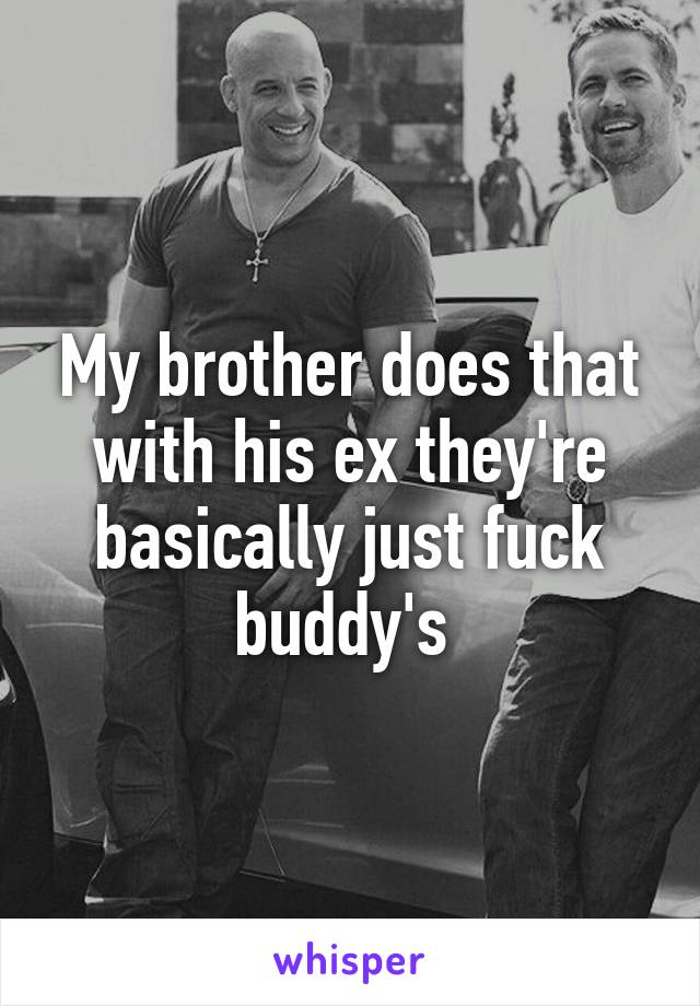 My brother does that with his ex they're basically just fuck buddy's 