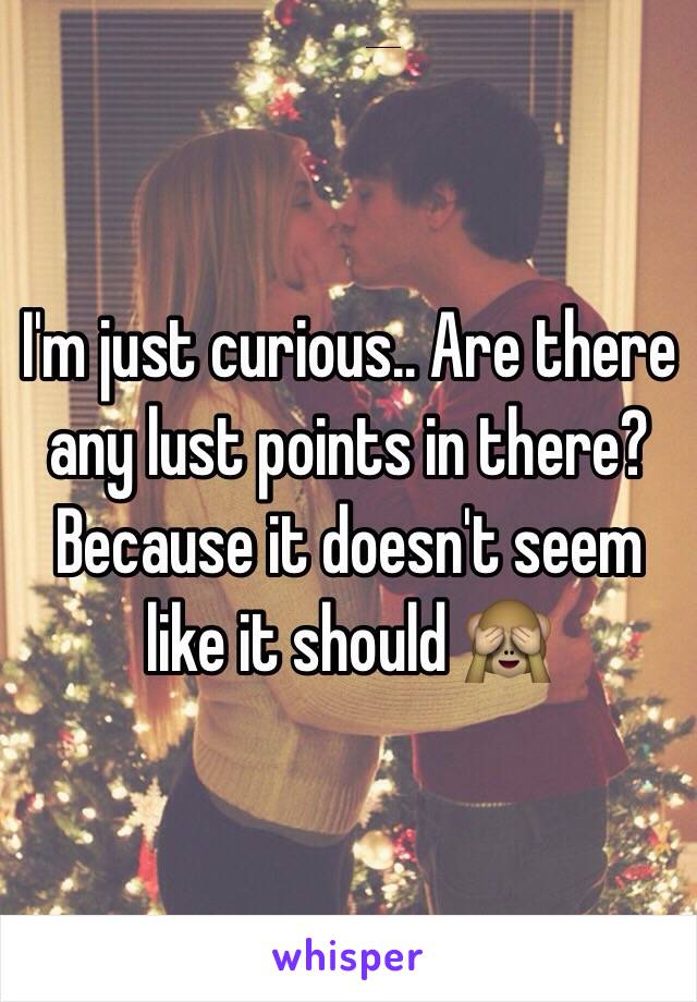 I'm just curious.. Are there any lust points in there? Because it doesn't seem like it should 🙈