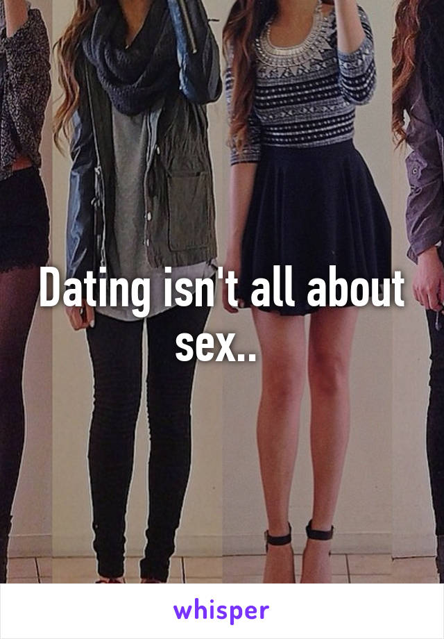 Dating isn't all about sex.. 