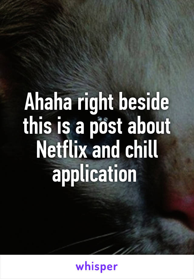 Ahaha right beside this is a post about Netflix and chill application 