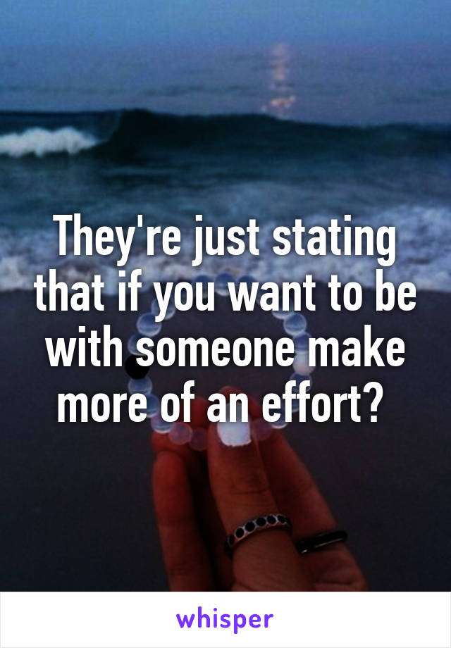 They're just stating that if you want to be with someone make more of an effort? 