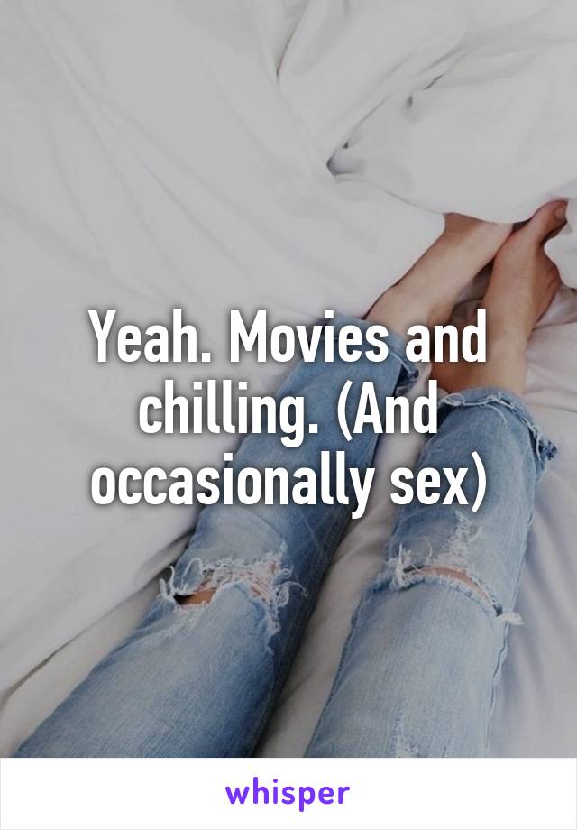 Yeah. Movies and chilling. (And occasionally sex)