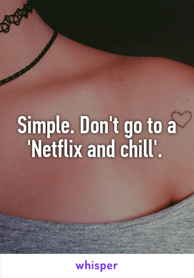 Simple. Don't go to a 'Netflix and chill'. 