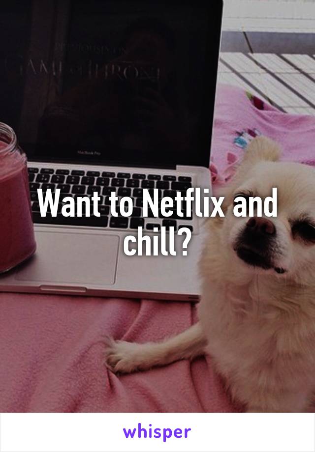 Want to Netflix and chill?