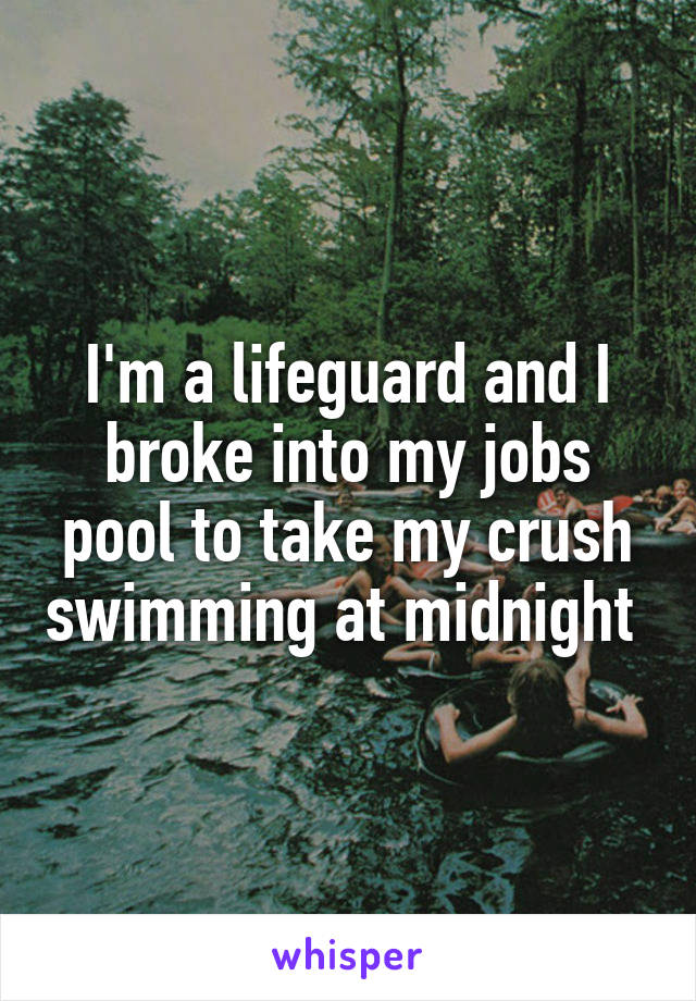 I'm a lifeguard and I broke into my jobs pool to take my crush swimming at midnight 