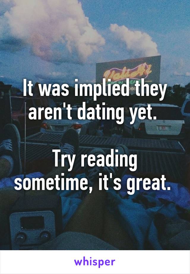 It was implied they aren't dating yet. 

Try reading sometime, it's great. 