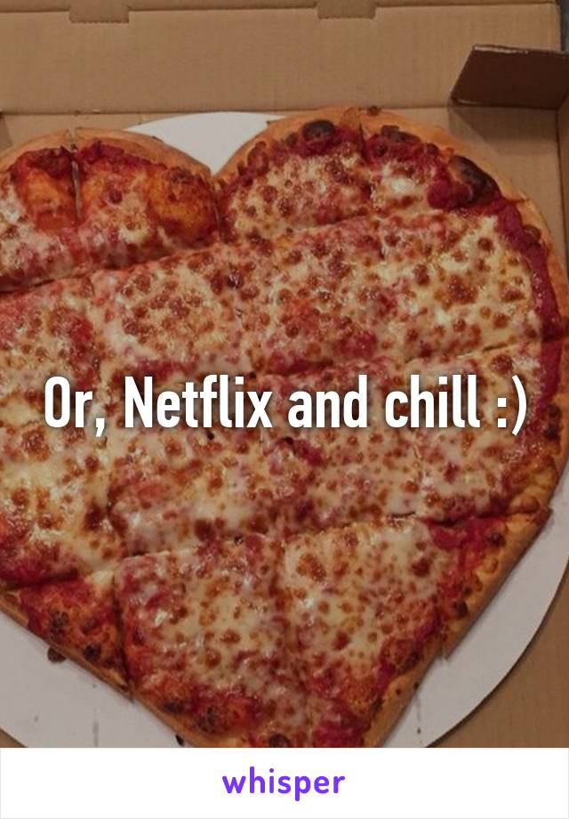 Or, Netflix and chill :)