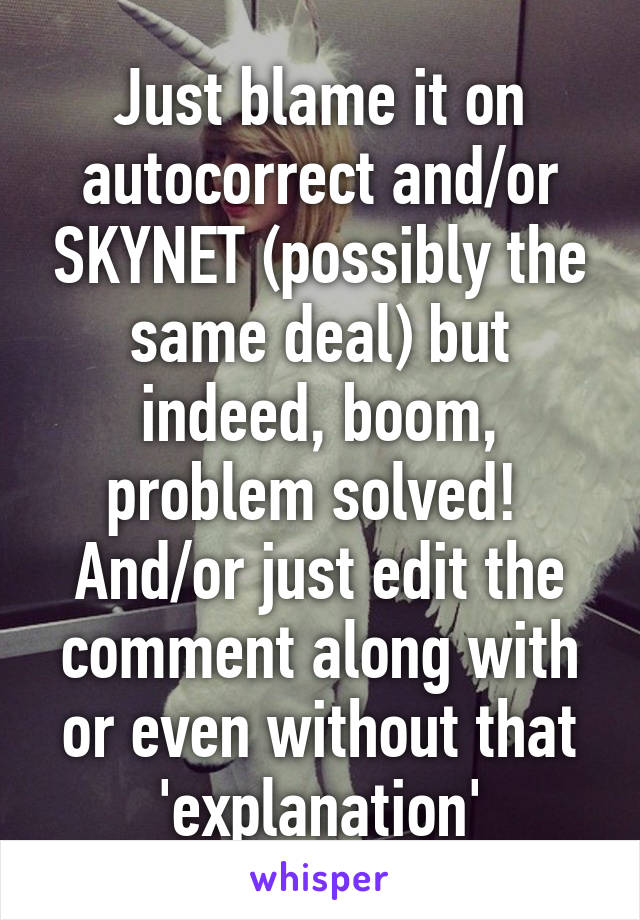 Just blame it on autocorrect and/or SKYNET (possibly the same deal) but indeed, boom, problem solved! 
And/or just edit the comment along with or even without that 'explanation'