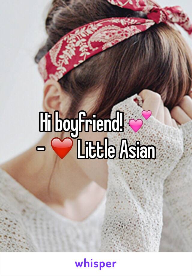 Hi boyfriend! 💕
- ❤️ Little Asian 