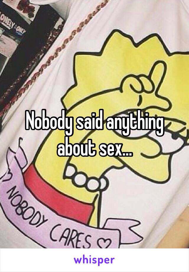 Nobody said anything about sex...