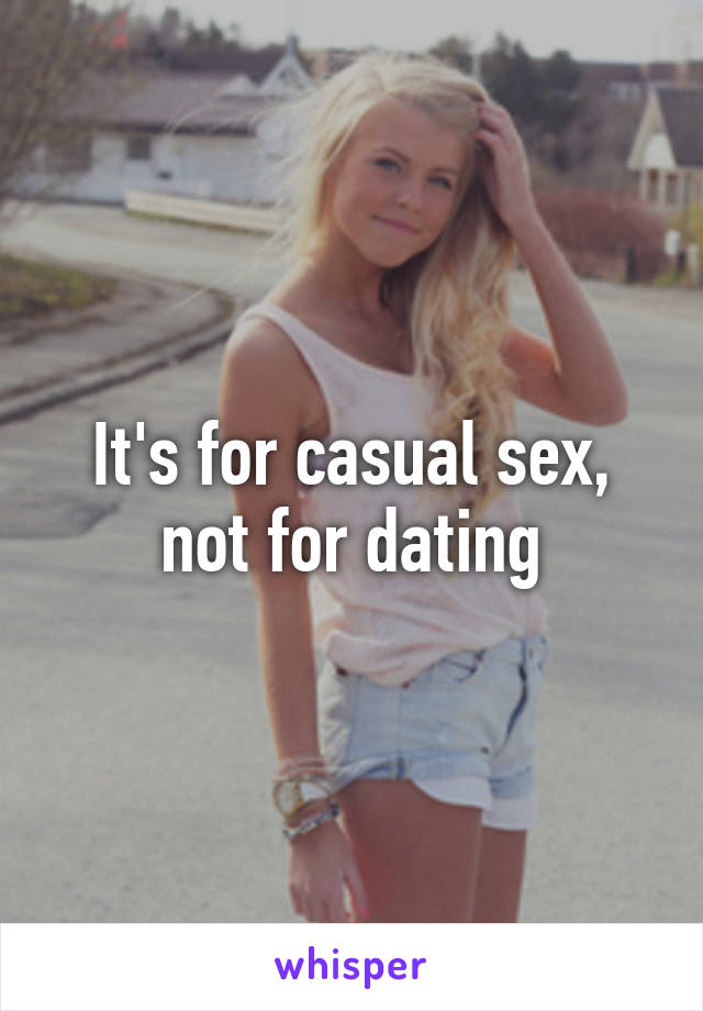 It's for casual sex, not for dating