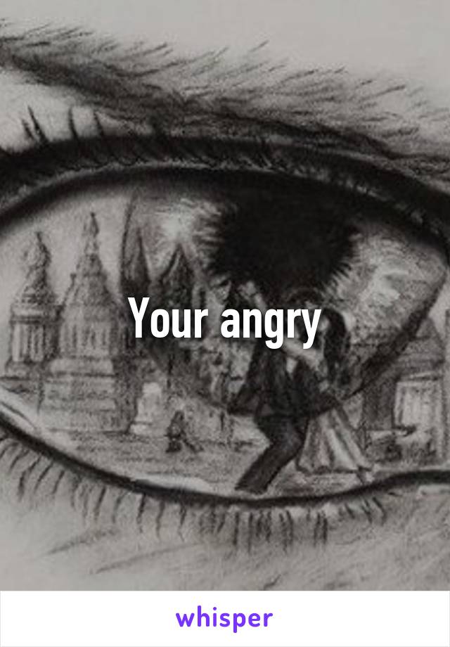Your angry